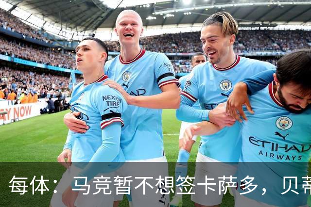 每体：马竞暂不想签卡萨多，贝蒂斯有意球员巴萨要价至少2000万欧